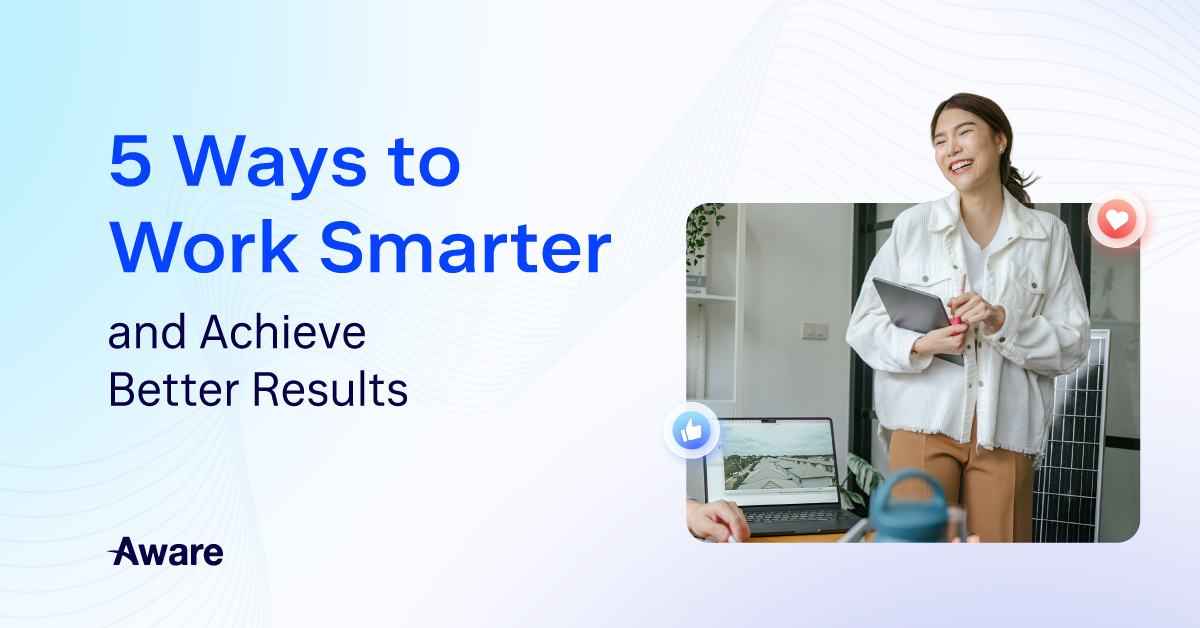 5 Ways to Work Smart and Get Better Results