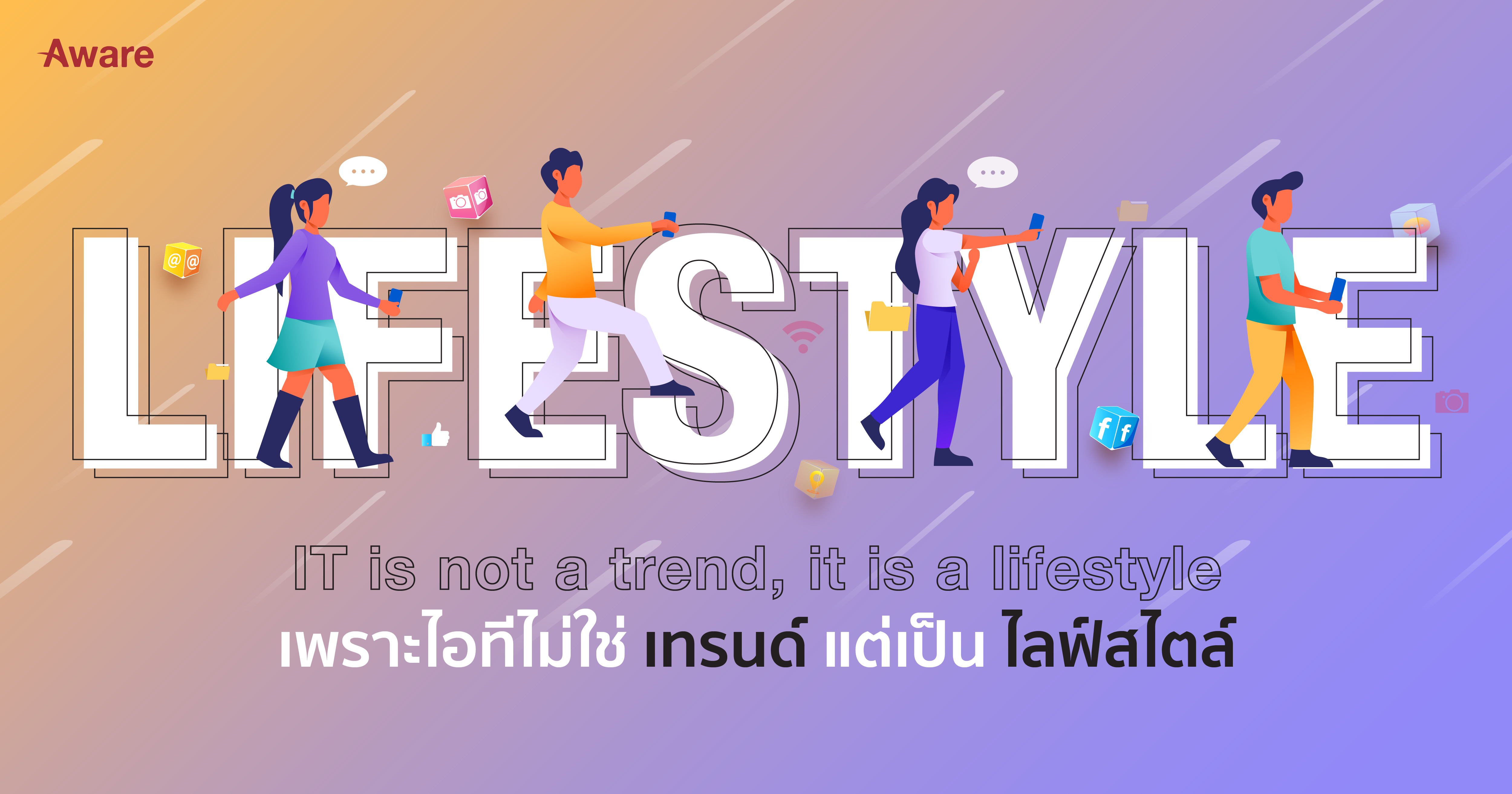 เพราะไอทีไม่ใช่เทรนด์แต่เป็นไลฟ์สไตล์ (IT is not a trend, it is a lifestyle)